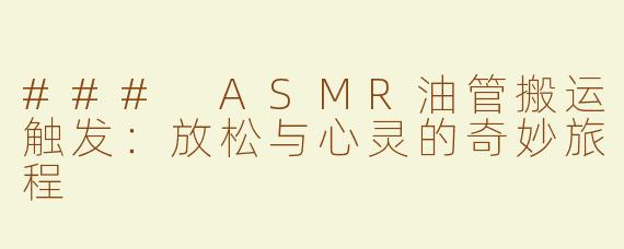 ### ASMR油管搬运触发：放松与心灵的奇妙旅程