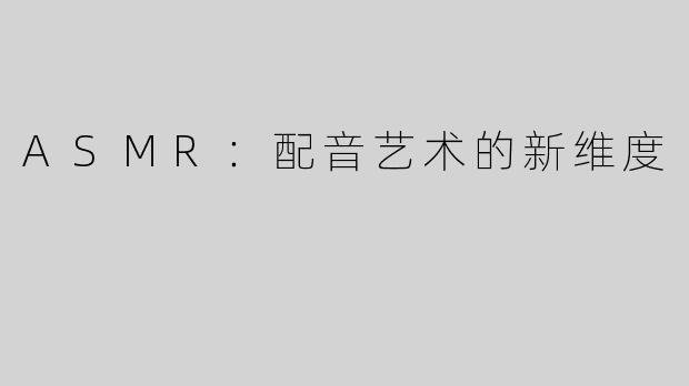ASMR：配音艺术的新维度