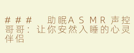 ### 助眠ASMR声控哥哥：让你安然入睡的心灵伴侣