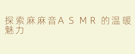 探索麻麻音ASMR的温暖魅力