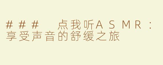 ### 点我听ASMR：享受声音的舒缓之旅
