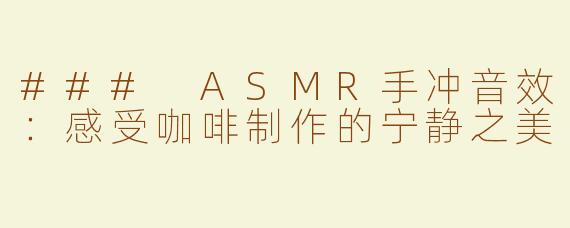 ### ASMR手冲音效：感受咖啡制作的宁静之美