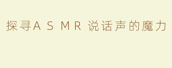 探寻ASMR说话声的魔力