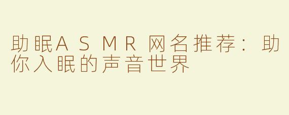 助眠ASMR网名推荐：助你入眠的声音世界