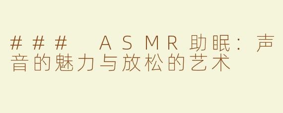 ### ASMR助眠：声音的魅力与放松的艺术