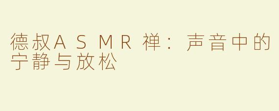 德叔ASMR禅：声音中的宁静与放松