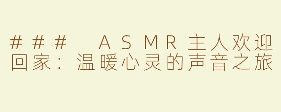 ### ASMR主人欢迎回家：温暖心灵的声音之旅