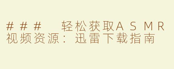 ### 轻松获取ASMR视频资源：迅雷下载指南