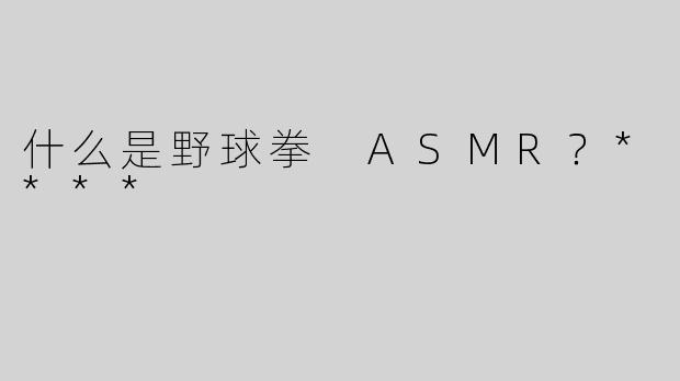 什么是野球拳 ASMR？****