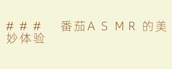 ### 番茄ASMR的美妙体验