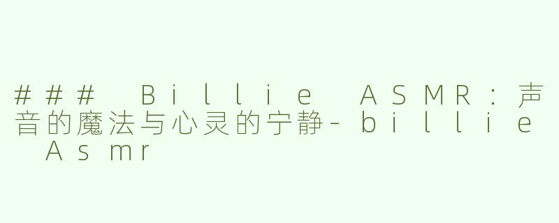 ### Billie ASMR：声音的魔法与心灵的宁静