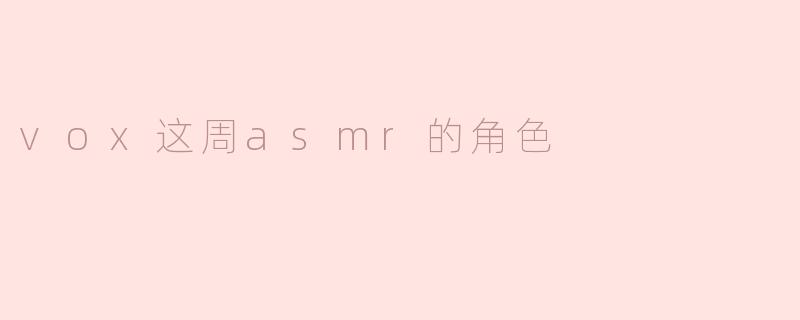 vox这周asmr的角色