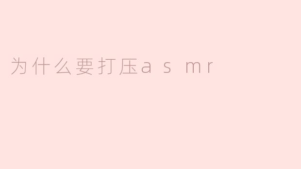为什么要打压asmr