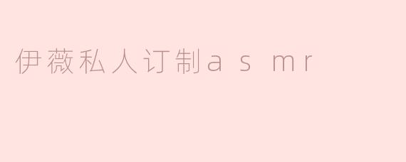 伊薇私人订制asmr