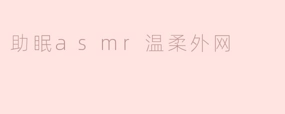 助眠asmr温柔外网