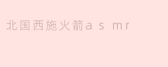 什么是“北国西施火箭ASMR”，它有什么特别之处？