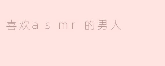 喜欢asmr的男人
