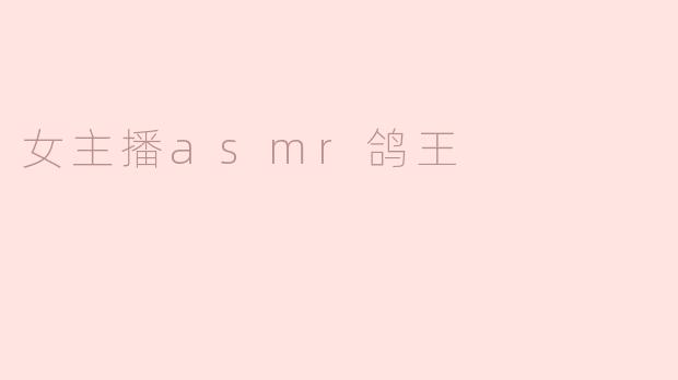 女主播ASMR鸽王：用声音治愈你心灵的“鸽”之旅