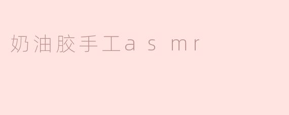 沉浸于奶油胶手工ASMR的奇妙体验