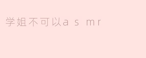 ### 学姐不可以 ASMR：一种不被理解的声音艺术