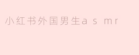 小红书外国男生asmr