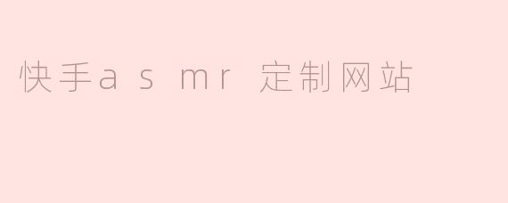 快手asmr定制网站