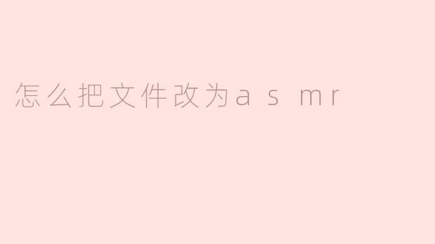 如何将文件转换为ASMR格式：简单步骤与技巧