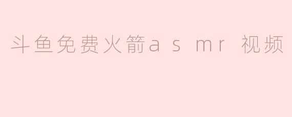 ### 探秘斗鱼免费火箭ASMR视频带来的心灵享受
