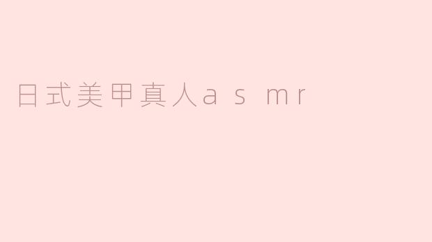 日式美甲真人asmr