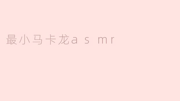 最小马卡龙asmr