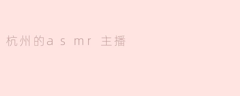 杭州的asmr主播