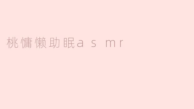 桃慵懒助眠ASMR是什么？**