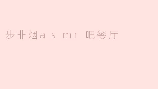 步非烟ASMR吧餐厅：一场听觉与味觉的双重盛宴