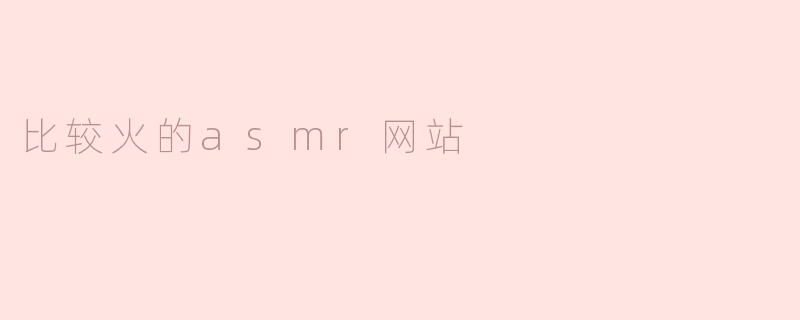 探索热门ASMR网站：沉浸在宁静的声音世界中