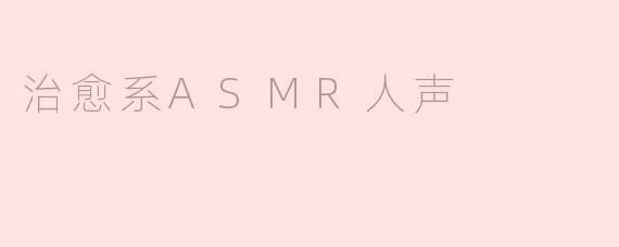 ### 治愈系ASMR人声：宁静心灵的声音