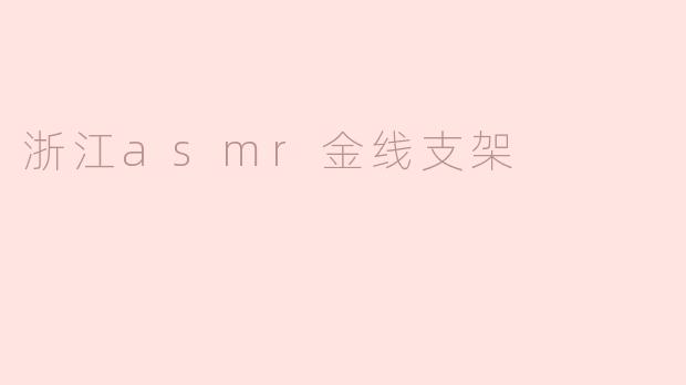 浙江asmr金线支架