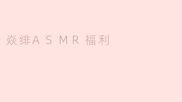 焱绯ASMR福利