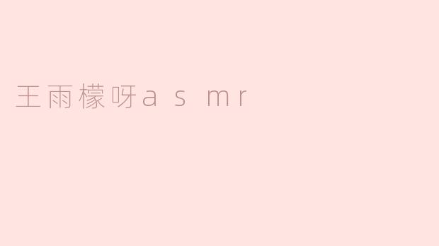 ### 王雨檬与ASMR：声波中的静谧与放松