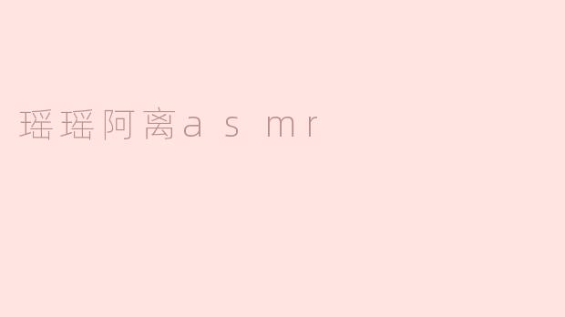 瑶瑶阿离asmr