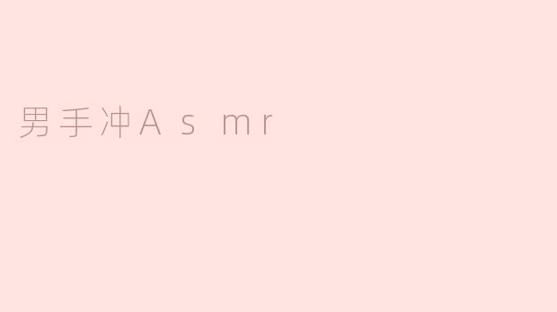 男手冲Asmr