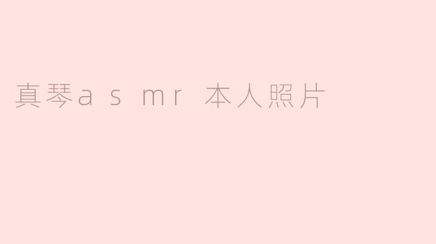 探寻真琴ASMR：背后的声音与真实面孔