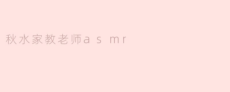 秋水家教老师asmr