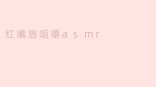 什么是红嘴唇咀嚼ASMR，它有哪些独特之处？****
