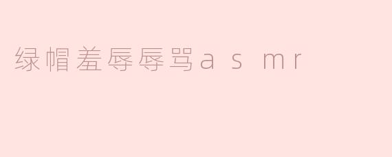 什么是“绿帽羞辱”和ASMR结合的内容？****