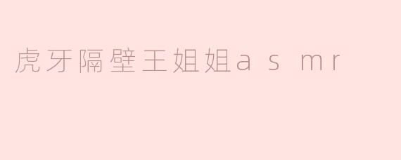 虎牙隔壁王姐姐asmr