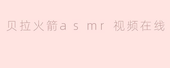 探索贝拉火箭ASMR视频的魅力