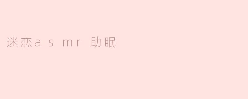 为什么越来越多的人迷恋ASMR助眠？****