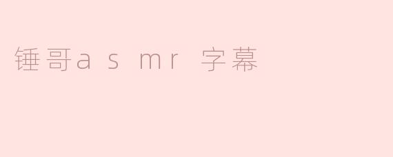 锤哥asmr字幕
