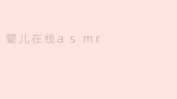颦儿在线ASMR是什么？****