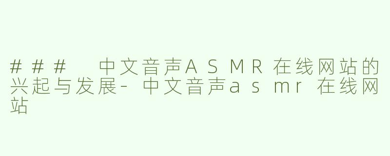 ### 中文音声ASMR在线网站的兴起与发展